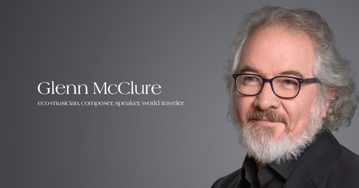 Glenn McClure | eco-musician, composer, speaker, global traveler